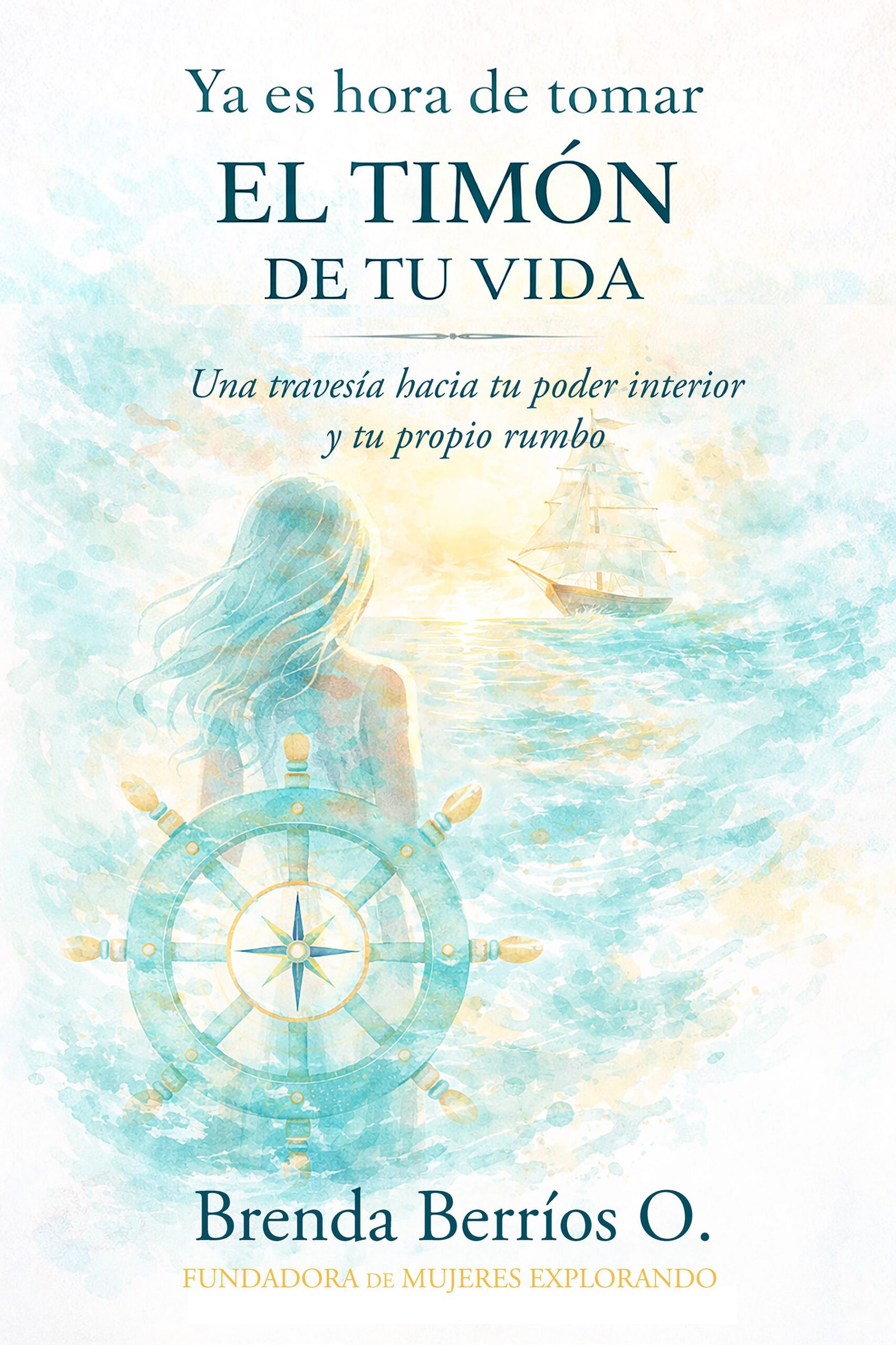 Portada del libro "Ya es hora de tomar el timón de tu vida" de Brenda Berríos O., una guía de crecimiento personal para reconectar contigo y vivir con propósito.